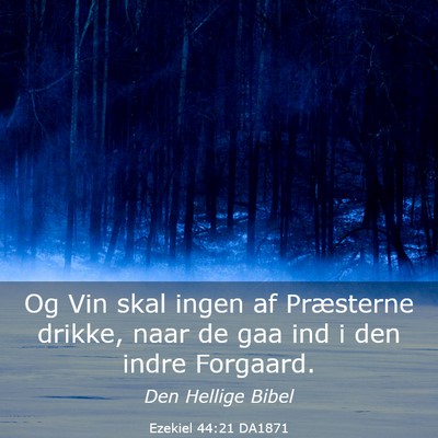 Picture 03 - Ezekiel 44:21 DA1871 - Og Vin skal ingen af Præsterne drikke, naar de - Bible Verse Picture