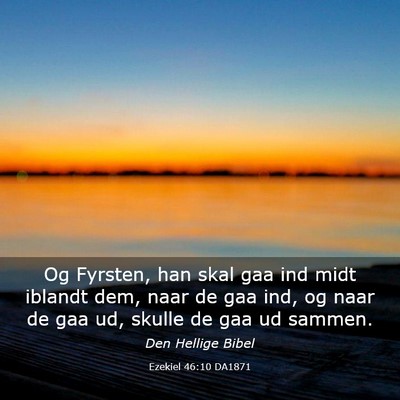 Picture 03 - Ezekiel 46:10 DA1871 - Og Fyrsten, han skal gaa ind midt iblandt dem, - Bible Verse Picture