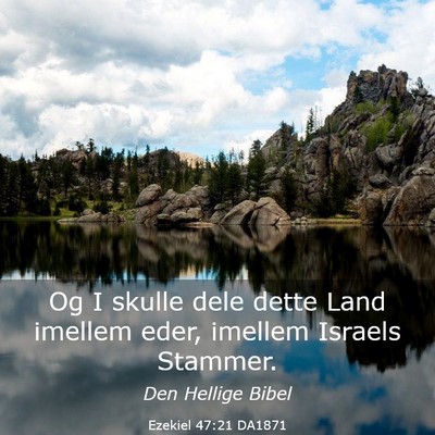 Picture 03 - Ezekiel 47:21 DA1871 - Og I skulle dele dette Land imellem eder, imellem - Bible Verse Picture