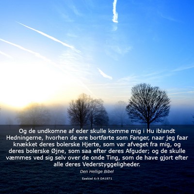 Picture 03 - Ezekiel 6:9 DA1871 - Og de undkomne af eder skulle komme mig i Hu - Bible Verse Picture