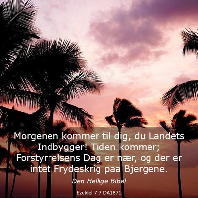 Picture 03 - Ezekiel 7:7 DA1871 - Morgenen kommer til dig, du Landets Indbygger! - Bible Verse Picture