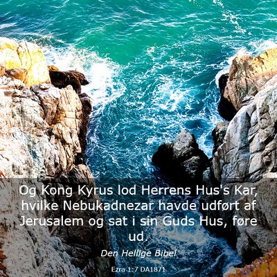 Picture 03 - Ezra 1:7 DA1871 - Og Kong Kyrus lod Herrens Hus's Kar, hvilke - Bible Verse Picture