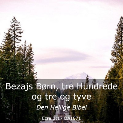 Picture 03 - Ezra 2:17 DA1871 - Bezajs Børn, tre Hundrede og tre og - Bible Verse Picture