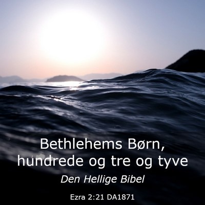 Picture 03 - Ezra 2:21 DA1871 - Bethlehems Børn, hundrede og tre og - Bible Verse Picture