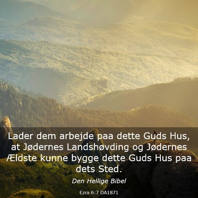 Picture 03 - Ezra 6:7 DA1871 - Lader dem arbejde paa dette Guds Hus, at - Bible Verse Picture