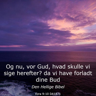 Picture 03 - Ezra 9:10 DA1871 - Og nu, vor Gud, hvad skulle vi sige herefter? da - Bible Verse Picture