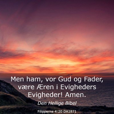 Picture 03 - Filipperne 4:20 DA1871 - Men ham, vor Gud og Fader, være Æren i - Bible Verse Picture