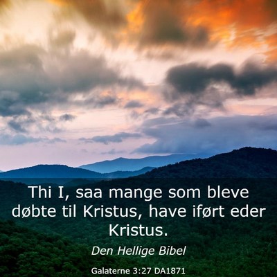 Picture 03 - Galaterne 3:27 DA1871 - Thi I, saa mange som bleve døbte til Kristus, - Bible Verse Picture