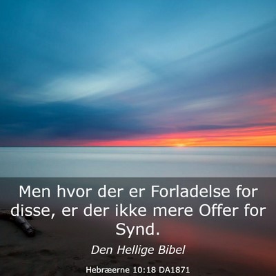 Picture 03 - Hebræerne 10:18 DA1871 - Men hvor der er Forladelse for disse, er der ikke - Bible Verse Picture