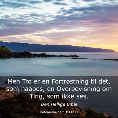 Picture 03 - Hebræerne 11:1 DA1871 - Men Tro er en Fortrøstning til det, som haabes, - Bible Verse Picture