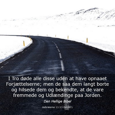 Picture 03 - Hebræerne 11:13 DA1871 - I Tro døde alle disse uden at have opnaaet - Bible Verse Picture