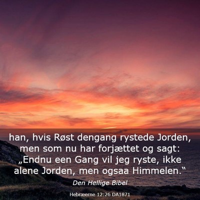 Picture 03 - Hebræerne 12:26 DA1871 - han, hvis Røst dengang rystede Jorden, men som - Bible Verse Picture