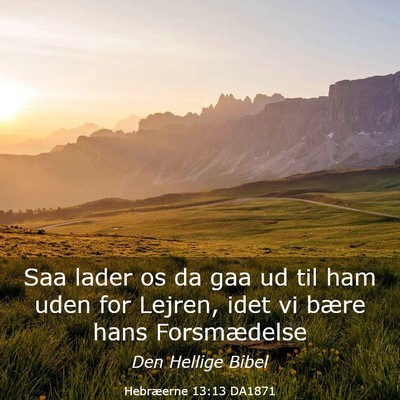 Picture 03 - Hebræerne 13:13 DA1871 - Saa lader os da gaa ud til ham uden for Lejren, - Bible Verse Picture