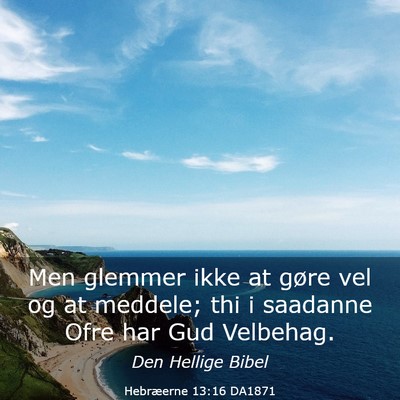 Picture 03 - Hebræerne 13:16 DA1871 - Men glemmer ikke at gøre vel og at meddele; thi - Bible Verse Picture