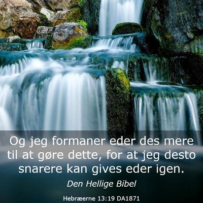 Picture 03 - Hebræerne 13:19 DA1871 - Og jeg formaner eder des mere til at gøre dette, - Bible Verse Picture