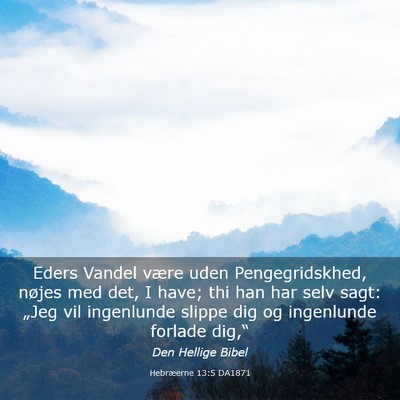 Picture 03 - Hebræerne 13:5 DA1871 - Eders Vandel være uden Pengegridskhed, nøjes - Bible Verse Picture
