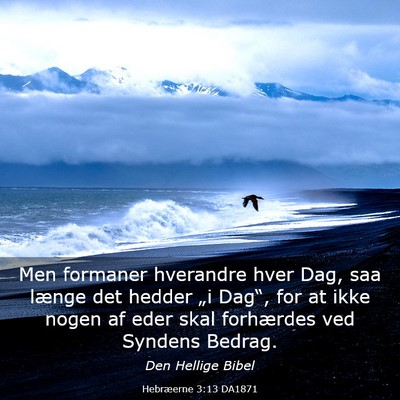 Picture 03 - Hebræerne 3:13 DA1871 - Men formaner hverandre hver Dag, saa længe det - Bible Verse Picture