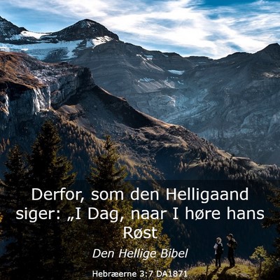 Picture 03 - Hebræerne 3:7 DA1871 - Derfor, som den Helligaand siger: „I Dag, naar - Bible Verse Picture