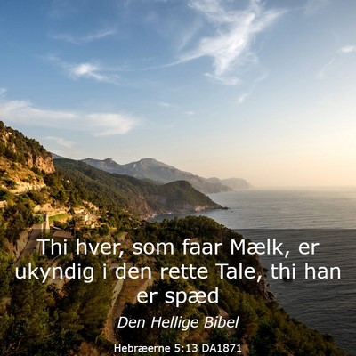 Picture 03 - Hebræerne 5:13 DA1871 - Thi hver, som faar Mælk, er ukyndig i den rette - Bible Verse Picture