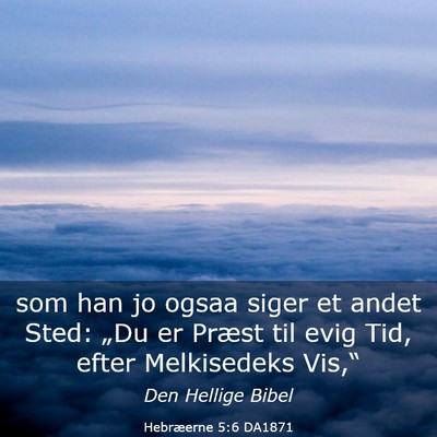 Picture 03 - Hebræerne 5:6 DA1871 - som han jo ogsaa siger et andet Sted: „Du er - Bible Verse Picture