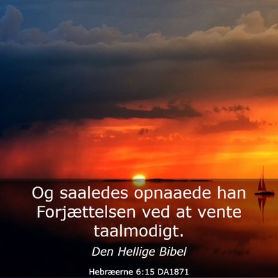 Picture 03 - Hebræerne 6:15 DA1871 - Og saaledes opnaaede han Forjættelsen ved at - Bible Verse Picture