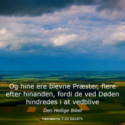 Picture 03 - Hebræerne 7:23 DA1871 - Og hine ere blevne Præster, flere efter - Bible Verse Picture