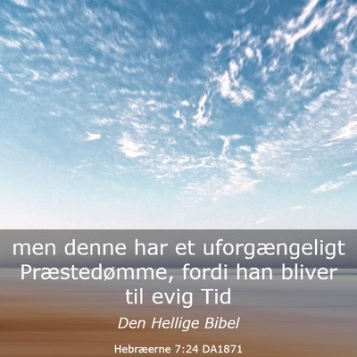 Picture 03 - Hebræerne 7:24 DA1871 - men denne har et uforgængeligt Præstedømme, - Bible Verse Picture