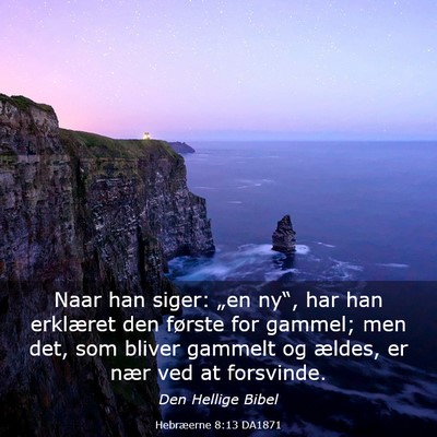 Picture 03 - Hebræerne 8:13 DA1871 - Naar han siger: „en ny“, har han erklæret - Bible Verse Picture
