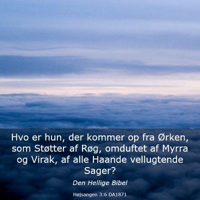 Picture 03 - Højsangen 3:6 DA1871 - Hvo er hun, der kommer op fra Ørken, som - Bible Verse Picture