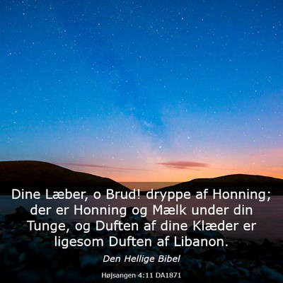 Picture 03 - Højsangen 4:11 DA1871 - Dine Læber, o Brud! dryppe af Honning; der er - Bible Verse Picture