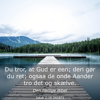 Picture 03 - Jakob 2:19 DA1871 - Du tror, at Gud er een; deri gør du ret; ogsaa - Bible Verse Picture