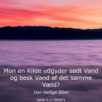 Picture 03 - Jakob 3:11 DA1871 - Mon en Kilde udgyder sødt Vand og besk Vand af - Bible Verse Picture