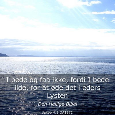 Picture 03 - Jakob 4:3 DA1871 - I bede og faa ikke, fordi I bede ilde, for at - Bible Verse Picture