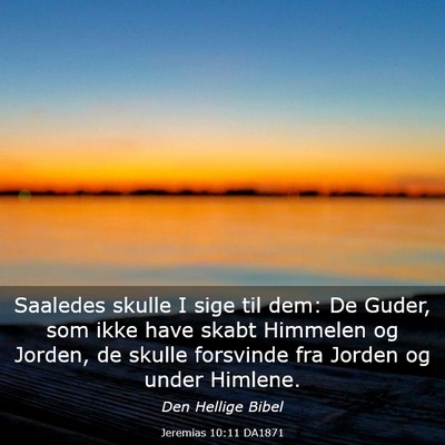 Picture 03 - Jeremias 10:11 DA1871 - Saaledes skulle I sige til dem: De Guder, som - Bible Verse Picture