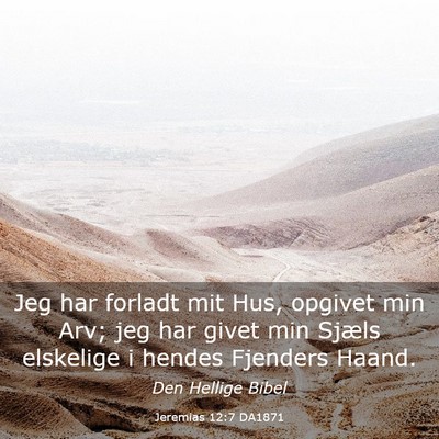 Picture 03 - Jeremias 12:7 DA1871 - Jeg har forladt mit Hus, opgivet min Arv; jeg har - Bible Verse Picture