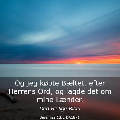 Picture 03 - Jeremias 13:2 DA1871 - Og jeg købte Bæltet, efter Herrens Ord, og - Bible Verse Picture