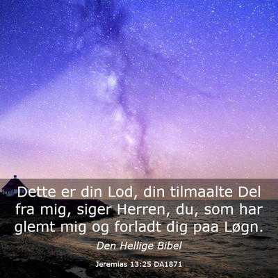 Picture 03 - Jeremias 13:25 DA1871 - Dette er din Lod, din tilmaalte Del fra mig, - Bible Verse Picture