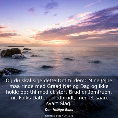 Picture 03 - Jeremias 14:17 DA1871 - Og du skal sige dette Ord til dem: Mine Øjne maa - Bible Verse Picture