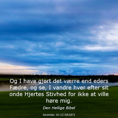 Picture 03 - Jeremias 16:12 DA1871 - Og I have gjort det værre end eders Fædre, og - Bible Verse Picture