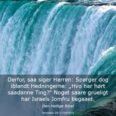 Picture 03 - Jeremias 18:13 DA1871 - Derfor, saa siger Herren: Spørger dog iblandt - Bible Verse Picture