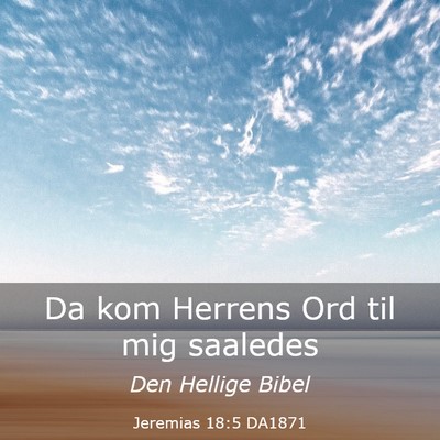 Picture 03 - Jeremias 18:5 DA1871 - Da kom Herrens Ord til mig - Bible Verse Picture