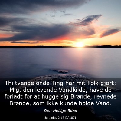 Picture 03 - Jeremias 2:13 DA1871 - Thi tvende onde Ting har mit Folk gjort: Mig, den - Bible Verse Picture