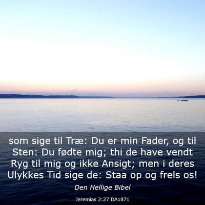 Picture 03 - Jeremias 2:27 DA1871 - som sige til Træ: Du er min Fader, og til Sten: - Bible Verse Picture
