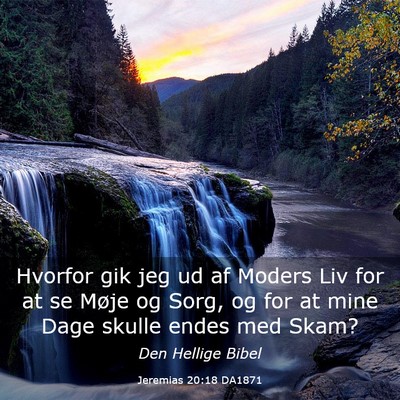 Picture 03 - Jeremias 20:18 DA1871 - Hvorfor gik jeg ud af Moders Liv for at se Møje - Bible Verse Picture