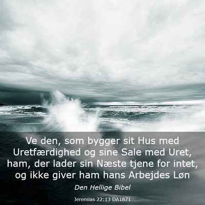 Picture 03 - Jeremias 22:13 DA1871 - Ve den, som bygger sit Hus med Uretfærdighed og - Bible Verse Picture