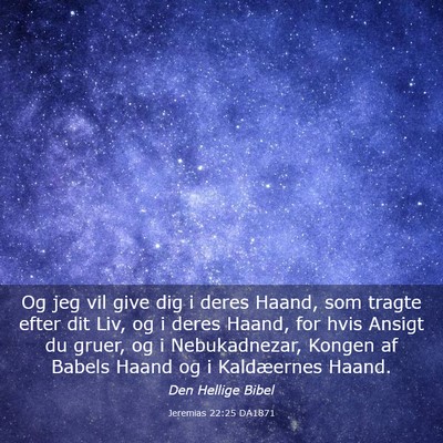 Picture 03 - Jeremias 22:25 DA1871 - Og jeg vil give dig i deres Haand, som tragte - Bible Verse Picture