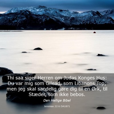 Picture 03 - Jeremias 22:6 DA1871 - Thi saa siger Herren om Judas Konges Hus: Du var - Bible Verse Picture