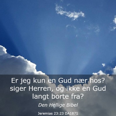 Picture 03 - Jeremias 23:23 DA1871 - Er jeg kun en Gud nær hos? siger Herren, og ikke - Bible Verse Picture