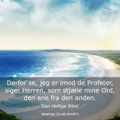 Picture 03 - Jeremias 23:30 DA1871 - Derfor se, jeg er imod de Profeter, siger Herren, - Bible Verse Picture