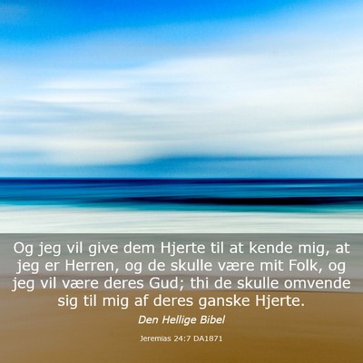Picture 03 - Jeremias 24:7 DA1871 - Og jeg vil give dem Hjerte til at kende mig, at - Bible Verse Picture